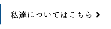 私達についてはこちら